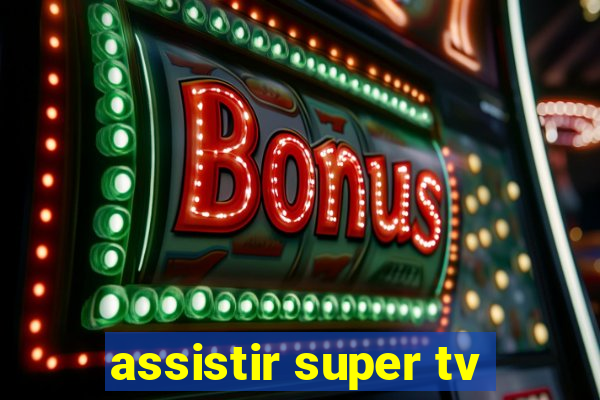 assistir super tv